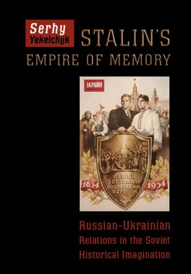 El imperio de la memoria de Stalin: Las relaciones ruso-ucranianas en el imaginario histórico soviético - Stalin's Empire of Memory: Russian-Ukrainian Relations in the Soviet Historical Imagination