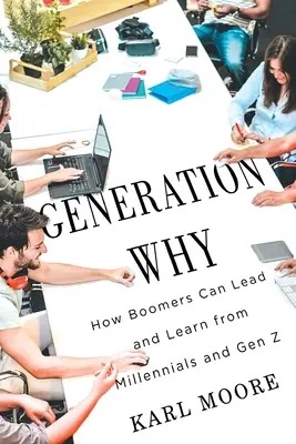 Generación Why: Cómo los Boomers pueden liderar y aprender de los Millennials y la Generación Z - Generation Why: How Boomers Can Lead and Learn from Millennials and Gen Z