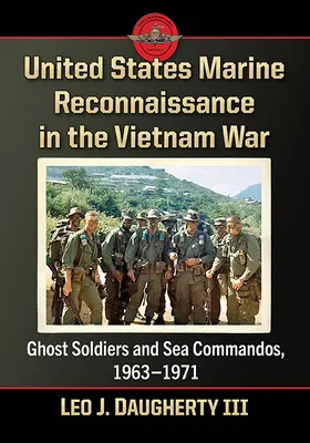 Reconocimiento de los Marines de Estados Unidos en la guerra de Vietnam: soldados fantasma y comandos marítimos, 1963-1971 - United States Marine Reconnaissance in the Vietnam War: Ghost Soldiers and Sea Commandos, 1963-1971