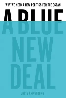 Un New Deal azul: Por qué necesitamos una nueva política para el océano - A Blue New Deal: Why We Need a New Politics for the Ocean