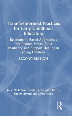 Trauma-Informed Practices for Early Childhood Educators: Enfoques basados en las relaciones que reducen el estrés, aumentan la resiliencia y favorecen la curación en el niño - Trauma-Informed Practices for Early Childhood Educators: Relationship-Based Approaches That Reduce Stress, Build Resilience and Support Healing in You