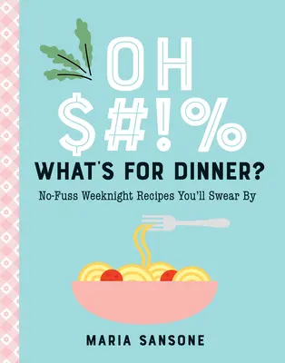 ¿Qué hay para cenar? Recetas sencillas para la semana que te encantarán - Oh $#!% What's for Dinner?: No-Fuss Weeknight Recipes You'll Swear by