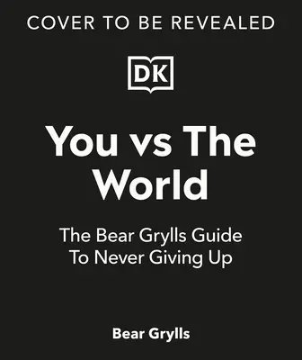 Tú contra el mundo: La guía de Bear Grylls para no rendirse nunca - You Vs the World: The Bear Grylls Guide to Never Giving Up