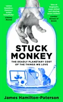 Stuck Monkey - El mortal coste planetario de las cosas que amamos - Stuck Monkey - The Deadly Planetary Cost of the Things We Love