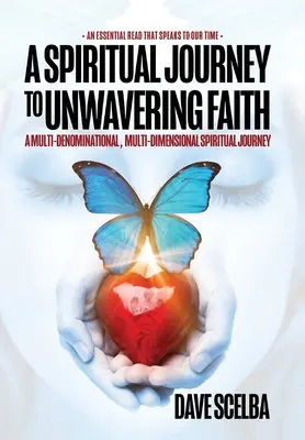 Un viaje espiritual hacia una fe inquebrantable: Un viaje espiritual multidenominacional y multidimensional - A Spiritual Journey to Unwavering Faith: A Multi-Denominational, Multi-Dimensional Spiritual Journey