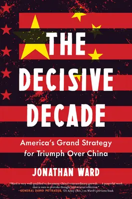La década decisiva: La gran estrategia estadounidense para triunfar sobre China - The Decisive Decade: American Grand Strategy for Triumph Over China