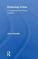 Reducing Crime - A Companion for Police Leaders (Ratcliffe Jerry (Temple University Philadelphia Pennsylvania USA))