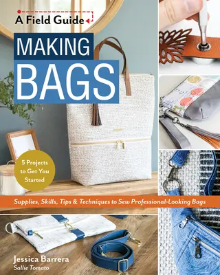 Hacer bolsos, una guía de campo: Suministros, habilidades, consejos y técnicas para coser bolsos de aspecto profesional; 5 proyectos para empezar. - Making Bags, a Field Guide: Supplies, Skills, Tips & Techniques to Sew Professional-Looking Bags; 5 Projects to Get You Started
