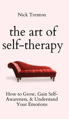 El arte de la autoterapia: Cómo crecer, tomar conciencia de uno mismo y comprender tus emociones - The Art of Self-Therapy: How to Grow, Gain Self-Awareness, and Understand Your Emotions