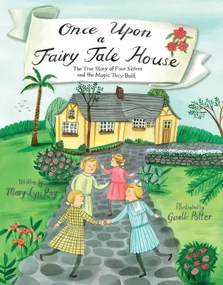 Érase una vez una casa de cuento de hadas: La verdadera historia de cuatro hermanas y la magia que construyeron - Once Upon a Fairy Tale House: The True Story of Four Sisters and the Magic They Built