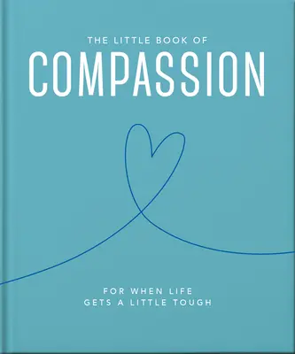 El pequeño libro de la compasión: Para cuando la vida se pone un poco dura - The Little Book of Compassion: For When Life Gets a Little Tough