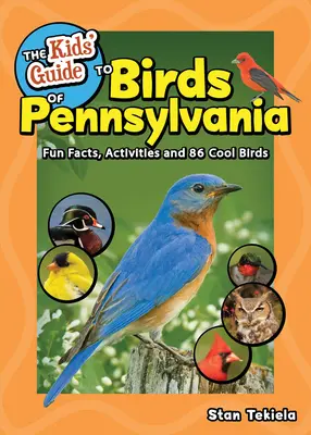 Guía infantil de las aves de Pensilvania: Datos curiosos, actividades y 88 aves geniales - The Kids' Guide to Birds of Pennsylvania: Fun Facts, Activities, and 88 Cool Birds