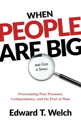 Cuando la gente es grande y Dios es pequeño: Cómo superar la presión de grupo, la codependencia y el miedo al hombre - When People Are Big and God Is Small: Overcoming Peer Pressure, Codependency, and the Fear of Man