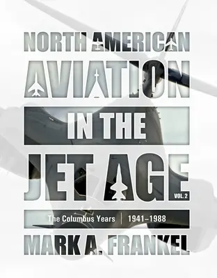 La aviación norteamericana en la era del jet, Vol. 2: Los años Columbus, 1941-1988 - North American Aviation in the Jet Age, Vol. 2: The Columbus Years, 1941-1988