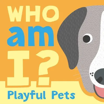 ¿Quién soy yo? Mascotas juguetonas: Libro interactivo de adivinanzas con solapas para bebés y niños pequeños - Who Am I? Playful Pets: Interactive Lift-The-Flap Guessing Game Book for Babies & Toddlers