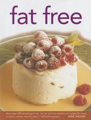 Sin grasas: Más de 320 tentadoras recetas sin grasa, bajas en grasa y bajas en colesterol para cada ocasión, mostradas paso a paso en 1400 fotografías. - Fat Free: More Than 320 Tempting No-Fat, Low-Fat and Low-Cholesterol Recipes for Every Occasion, Shown Step by Step in 1400 Phot