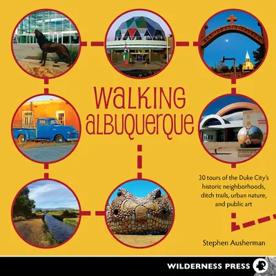 Caminando por Albuquerque: 30 recorridos por los barrios históricos, los senderos de acequias, la naturaleza urbana y el arte público de la Ciudad del Duque - Walking Albuquerque: 30 Tours of the Duke City's Historic Neighborhoods, Ditch Trails, Urban Nature, and Public Art