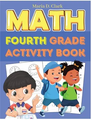 Libro de actividades de matemáticas de cuarto grado: Multiplicación de varios dígitos, división larga, suma, resta, fracciones, decimales, medidas y geometría. - Fourth Grade Math Activity Book: Multi-Digit Multiplication, Long Division, Addition, Subtraction, Fractions, Decimals, Measurement, and Geometry for