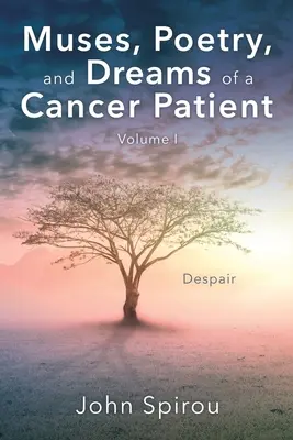 Musas, poesía y sueños de un enfermo de cáncer: Volumen I - Muses, Poetry, and Dreams of a Cancer Patient: Volume I