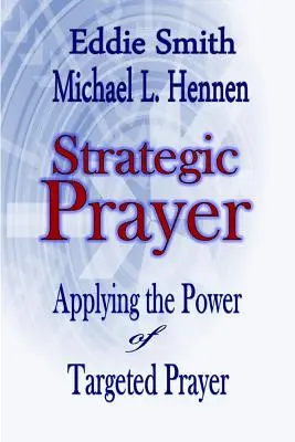 Oración estratégica: Cómo aplicar el poder de la oración dirigida - Strategic Prayer: Applying the Power of Targeted Prayer