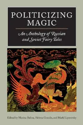 Politicizing Magic: An Anthology of Russian and Soviet Fairy Tales (Politizar la magia: antología de cuentos de hadas rusos y soviéticos) - Politicizing Magic: An Anthology of Russian and Soviet Fairy Tales