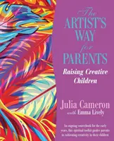 El camino del artista para padres - Cómo criar hijos creativos - Artist's Way for Parents - Raising Creative Children