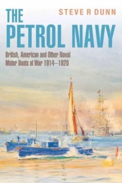 La Marina de Gasolina: Motonaves británicas, americanas y de otros países en guerra 1914 - 1920 - The Petrol Navy: British, American and Other Naval Motor Boats at War 1914 - 1920