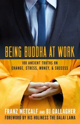 Ser Buda en el trabajo: 101 antiguas verdades sobre el cambio, el estrés, el dinero y el éxito - Being Buddha at Work: 101 Ancient Truths on Change, Stress, Money, and Success