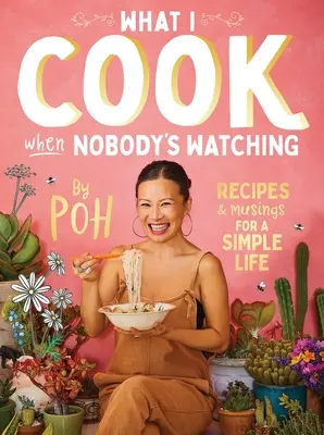 Lo que cocino cuando nadie me ve: Recetas y reflexiones para una vida sencilla - What I Cook When Nobody's Watching: Recipes & Musings for a Simple Life