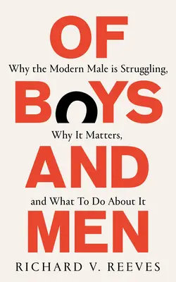 De niños y hombres - Por qué el varón moderno está luchando, por qué es importante y qué hacer al respecto - Of Boys and Men - Why the modern male is struggling, why it matters, and what to do about it