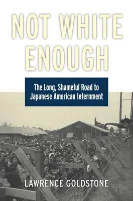 Not White Enough: El largo y vergonzoso camino hacia el internamiento de los japoneses-americanos - Not White Enough: The Long, Shameful Road to Japanese American Internment