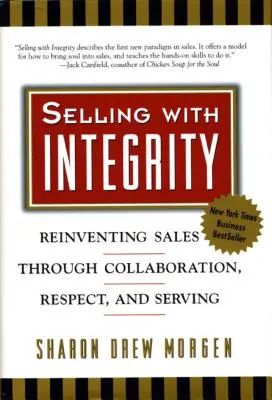 Vender con integridad: Reinventar las ventas mediante la colaboración, el respeto y el servicio - Selling with Integrity: Reinventing Sales Through Collaboration, Respect, and Serving