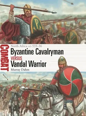 Caballero bizantino contra guerrero vándalo: Norte de África, Ad 533-36 - Byzantine Cavalryman Vs Vandal Warrior: North Africa Ad 533-36