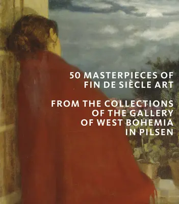 50 obras maestras del arte checo de fin de siglo: De las colecciones de la Galería de Bohemia Occidental de Pilsen - 50 Masterpieces of Czech Fin de Siecle Art: From the Collections of the Gallery of West Bohemia in Pilsen