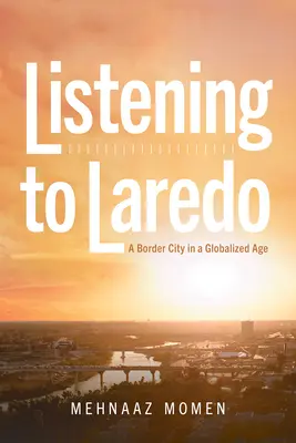 Escuchar a Laredo: Una ciudad fronteriza en una era globalizada - Listening to Laredo: A Border City in a Globalized Age