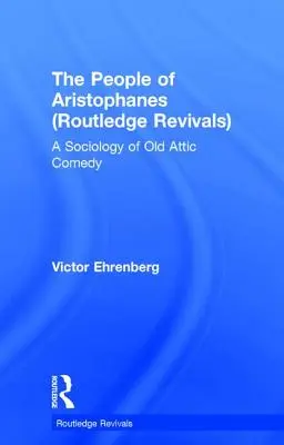 El pueblo de Aristófanes (Routledge Revivals): Una sociología de la antigua comedia ática - The People of Aristophanes (Routledge Revivals): A Sociology of Old Attic Comedy