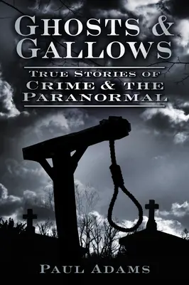 Fantasmas y horcas: Historias reales de crímenes y fenómenos paranormales - Ghosts & Gallows: True Stories of Crime and the Paranormal