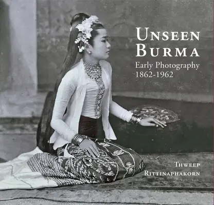Unseen Burma: Primeras fotografías 1862-1962 - Unseen Burma: Early Photography 1862-1962