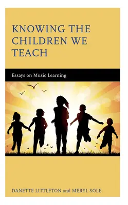 Conocer a los niños que enseñamos: Ensayos sobre el aprendizaje de la música - Knowing the Children We Teach: Essays on Music Learning