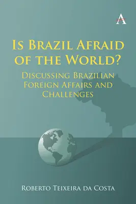 ¿Tiene Brasil Miedo del Mundo? Debatiendo los Asuntos Exteriores Brasileños y sus Desafíos - Is Brazil Afraid of the World?: Discussing Brazilian Foreign Affairs and Challenges