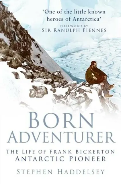 Aventurero nato: la vida de Frank Bickerton, pionero de la Antártida - Born Adventurer - The Life of Frank Bickerton Antarctic Pioneer