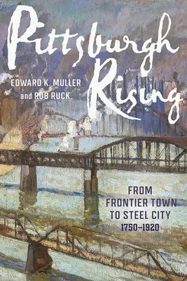 El auge de Pittsburgh: De ciudad fronteriza a ciudad de acero, 1750-1920 - Pittsburgh Rising: From Frontier Town to Steel City, 1750-1920