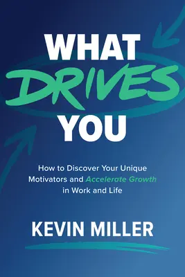 Lo que te motiva: Cómo descubrir tus motivadores únicos y acelerar el crecimiento en el trabajo y en la vida - What Drives You: How to Discover Your Unique Motivators and Accelerate Growth in Work and Life