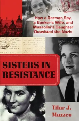 Hermanas en la resistencia: Cómo una espía alemana, la esposa de un banquero y la hija de Mussolini burlaron a los nazis - Sisters in Resistance: How a German Spy, a Banker's Wife, and Mussolini's Daughter Outwitted the Nazis