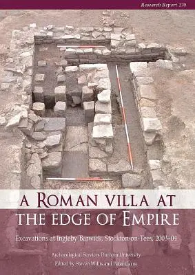 Una villa romana al borde del Imperio: Excavaciones en Ingleby Barwick, Stockton-On-Tees, 2003-04. Servicios arqueológicos de la Universidad de Durham - A Roman Villa at the Edge of Empire: Excavations at Ingleby Barwick, Stockton-On-Tees, 2003-04. Archaeological Services Durham University