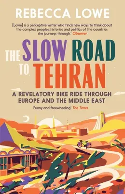 El lento camino a Teherán: Un revelador viaje en bicicleta por Europa y Oriente Próximo - The Slow Road to Tehran: A Revelatory Bike Ride Through Europe and the Middle East