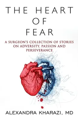 El corazón del miedo: relatos de un cirujano sobre la adversidad, la pasión y la perseverancia - The Heart of Fear: A Surgeon's Collection of Stories on Adversity, Passion and Perseverance