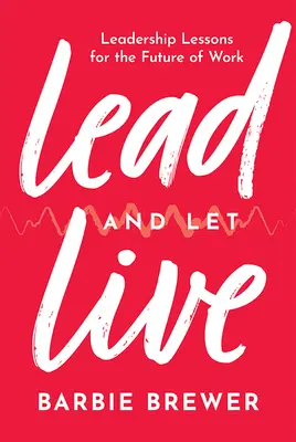 Lidera y deja vivir: Lecciones de liderazgo para el futuro del trabajo - Lead and Let Live: Leadership Lessons for the Future of Work