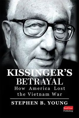 La traición de Kissinger: Cómo Estados Unidos perdió la guerra de Vietnam - Kissinger's Betrayal: How America Lost the Vietnam War