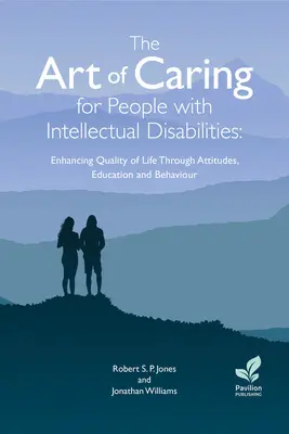 El arte de cuidar a las personas con discapacidad intelectual: Mejorar la calidad de vida mediante actitudes, educación y comportamiento - The Art of Caring for People with Intellectual Disabilities: Enhancing Quality of Life Through Attitudes, Education and Behaviour